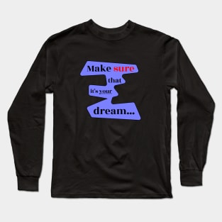 Make Sure That It's 'Your' Dream Long Sleeve T-Shirt